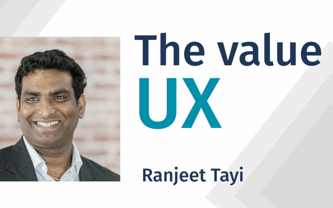 The value of UX with Ranjeet Tayi